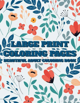 Large Print Coloring Pages Beautiful Adult Coloring Book: Simple Coloring Sheets With Large Print Designs, Illustrations Of Animals, Flowers, And More - Large Print