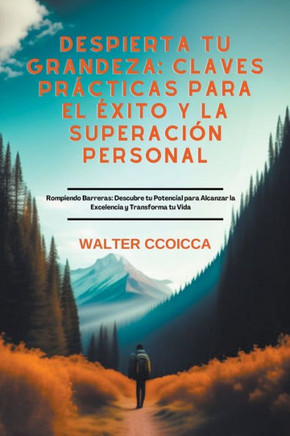 Despierta tu Grandeza: Claves Prácticas para el Éxito y la Superación Personal Rompiendo Barreras: Descubre tu Potencial para Alcanzar la Exc