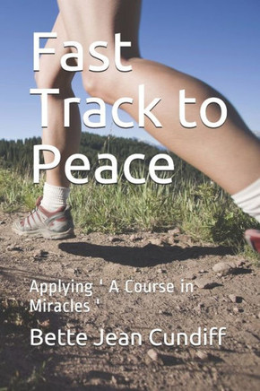 Fast Track to Peace: Applying ' A Course in Miracles '