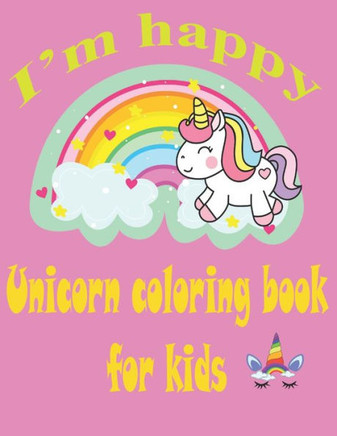 I'm happy unicorn coloring book for kids: Unicorn coloring activity Book for kids, childrens,80 pages.