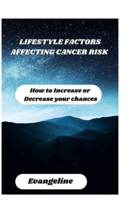 Lifestyle factors affecting the risk of cancer: How to Increase or Decrease your chances