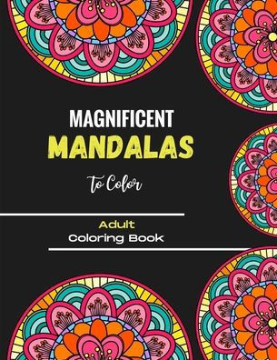 Magnificent Mandalas to Color - Adult Coloring Book: Wonderful Mandalas for enthusiasts - Coloring Book Adults and Children Anti-Stress and Relaxing -