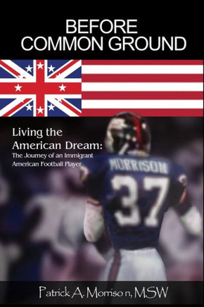 Before Common Ground: Living The American Dream: The Journey Of An Immigrant American Football Player