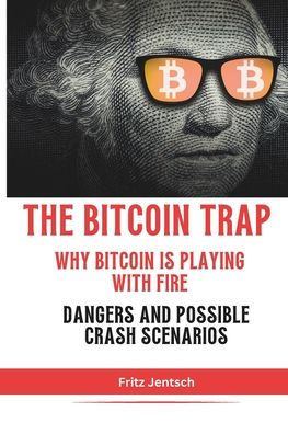 The Bitcoin Trap: Why Bitcoin Is Playing with Fire. Dangers and Possible Crash Scenarios