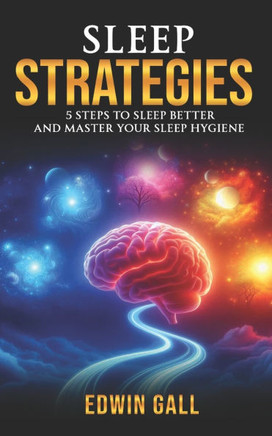 Sleep Strategies: 5 Steps to Sleep Better and Master Your Sleep Hygiene