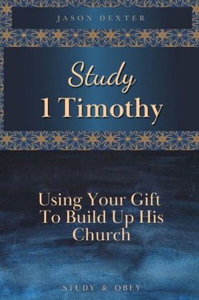 Study 1 Timothy - Using Your Gift To Build Up His Church