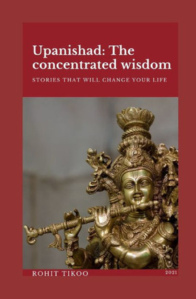 Upanishad- The concentrated wisdom: the stories that will change your life