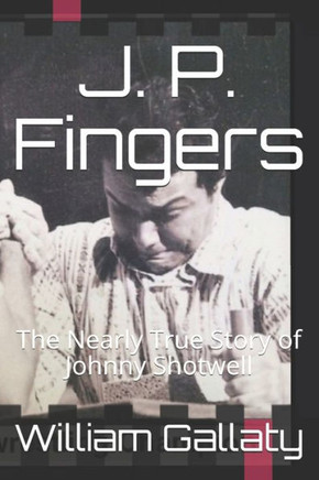 J. P. Fingers: THE NEARLY TRUE STORY OF JOHNNY SHOTWELL as told by