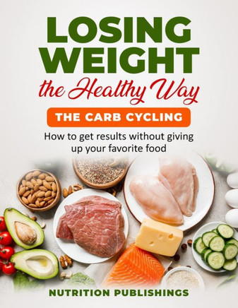 Losing weight the healthy way: The carb cycling: How to get results without giving up your favorite food