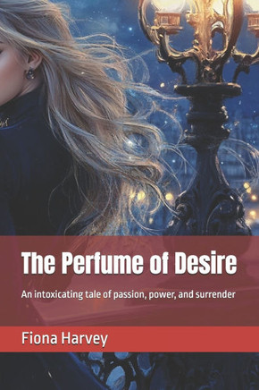 The Perfume of Desire: An intoxicating tale of passion, power, and surrender