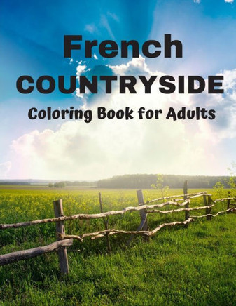French Countryside Coloring Book for Adults: Countryside Coloring Book - Wild Nature, Grand Canyon, Mountains, Desert Wilderness and Wildlife - Adults