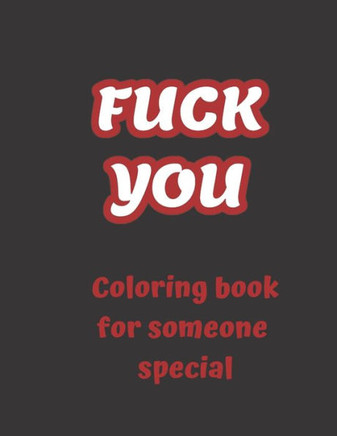 FUCK YOU - Coloring book for someone special: 50 funny swear pages to color, swear word coloring book for adults, curse words and insults