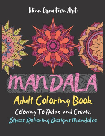 Mandala Adult Coloring Book Coloring To Relax And Create: Stress Relieving Designs Mandalas, Adult Mandala Coloring Pages Contains, Unique Mandala Col
