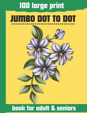 100 large print jumbo dot to dot book for adult & seniors: Large print Dot To Dot For Seniors and adult. Birds, Flowers, cats, and more...