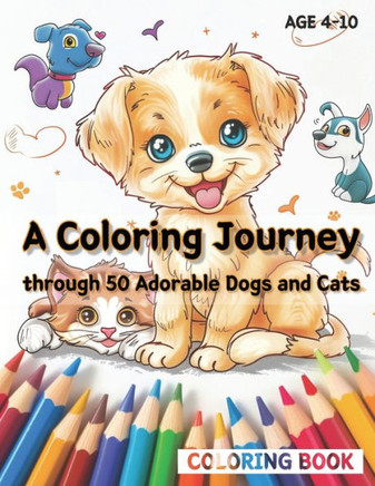 A Coloring Journey through 50 Adorable Dogs and Cats.: A Coloring Journey through 50 Adorable Dogs and Cats.