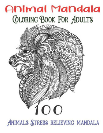 Animal Mandala Coloring Book For Adults 100 Animals Stress relieving mandala: Animals with Patterns Coloring Books, Relaxing And Stress Relieving Desi
