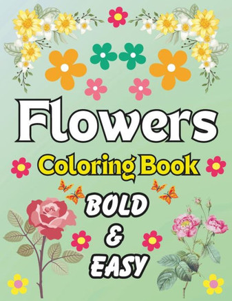 Bold and Easy Flowers Coloring Book: 50 Bold and Easy Floral Designs for Adults and Kids All Ages! Large Print 8.5 x 11 inches, Fun and Relaxation