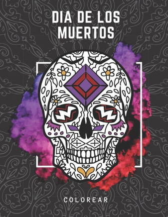 Dia De Los Muertos Colorear: Calaveras de Azúcar: Libro De Colorear Para Adultos