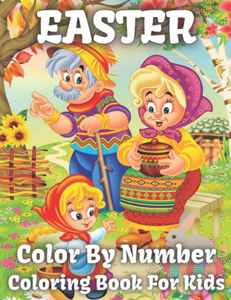 Easter Color By Number Coloring Book For Kids: Color by Easter Coloring Book for Boys and Girls Age 5,6,8,9,10 Easter Eggs, ... Gift Easter Coloring f