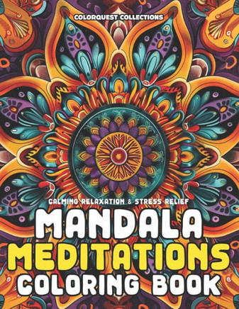 Mandala Meditations Coloring Book: Coloring Your Way to Calm, Relaxation, and Stress Relief