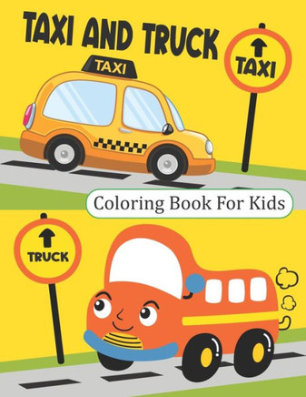 Taxi And Truck Coloring Book For Kids: Taxi And Truck Coloring Book For Toddlers And Kids Ages 2-6 6-8 ( Funny Kids Coloring Book )