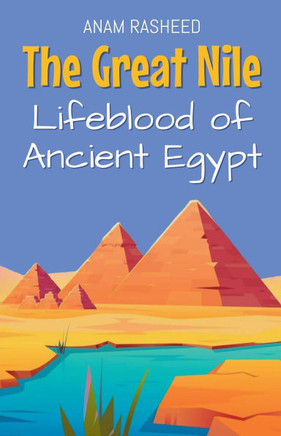 The Great Nile: Lifeblood of Ancient Egypt