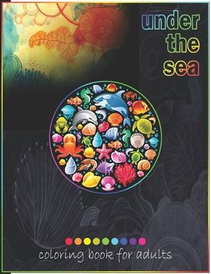 Under The Sea Coloring Book For Adults: Adult Coloring Fun, Stress Relief Relaxation and Escape