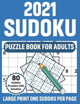 2021 Sudoku Puzzle Book For Adults: 2021 Brain Game Sudoku Book With Supply Of 80 Large Print Puzzles And Solution For Adults Men And Women Who Love P - Large Print