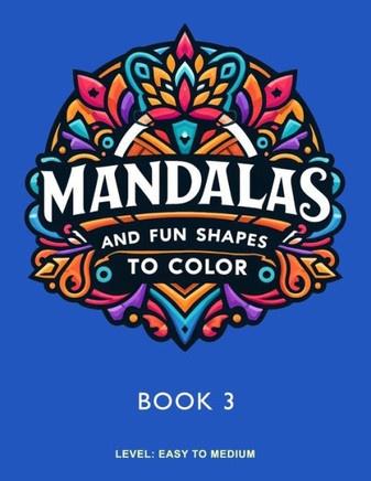 Mandalas and Fun Shapes to Color: Book 3