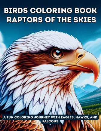 Birds Coloring Book: Raptors of the Skies: A Fun Coloring Journey with Eagles, Hawks, and Falcons