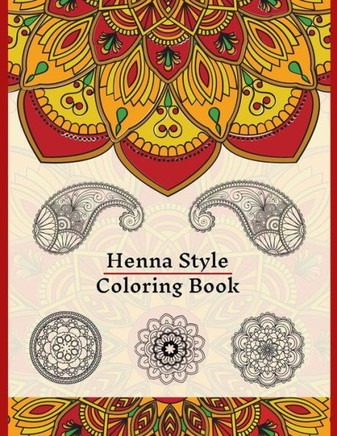 Henna Style Coloring Book: 50 Colouring Images For Teens and Adults, Mandala, Paisley And Mehndi Patterns For Relaxation, Stress Relief, Practici
