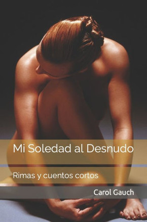 Mi Soledad al Desnudo: Rimas y Cuentos Cortos