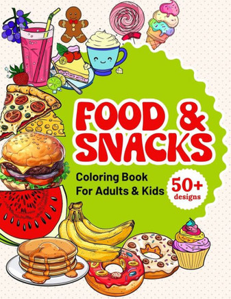 Food & Snacks Coloring Book For Adults & Kids: Simple and Cute, Bold and Easy Designs of Cakes, Fruits, Vegetables and Drinks. Relaxing Coloring Pages