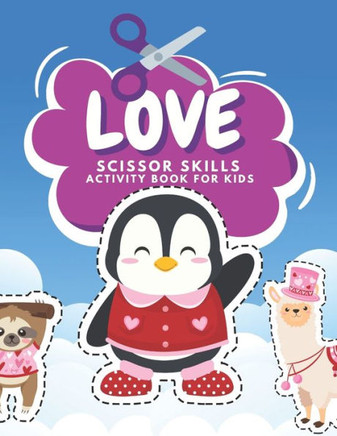 Love Scissor Skills Activity Book For Kids: Fun Valentine Scissor Skills Coloring And Practice Cutting For Preschool Toddlers Ages 3 And Up Valentines