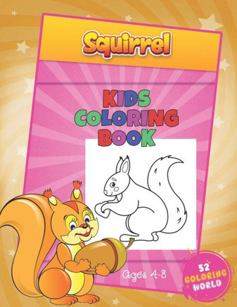 Squirrel Kids Coloring Book Ages 4 - 8: The Squirrel Lover Coloring Book with 52 Cute Squirrels Illustrations, Animal Coloring Book for Kids Ages 4-8