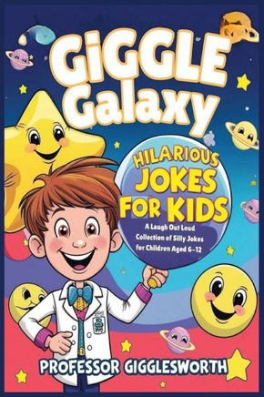 Giggle Galaxy: Hilarious Jokes for Kids: A Laugh-Out-Loud Collection of Clean and Silly Jokes for Children Aged 6-12: Perfect for Sha