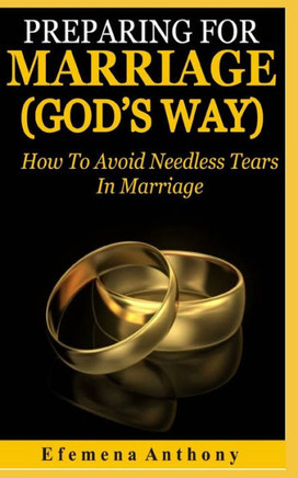 Preparing For Marriage (GOD'S WAY): How To Avoid Needless Tears In Marriage