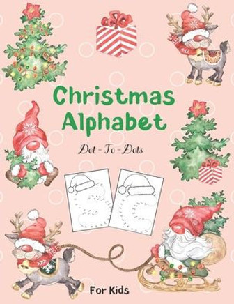 Christmas Alphabet Dot - To - Dots For Kids: Tracing Letters and Coloring Activity Book Connect the Dots For Kids Ages 3-6 Preschoolers