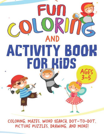 Fun Coloring and Activity Book for Kids Ages 3-5: Coloring, Mazes, Word Search, Dot-to-Dot, Picture Puzzles, Drawing, and More!