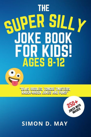 The Super Silly Joke Book for Kids! Ages 8-12: 250 Funny Q&As, Tricky Riddles, Tongue Twisters, Knock-Knock Jokes and Puns.