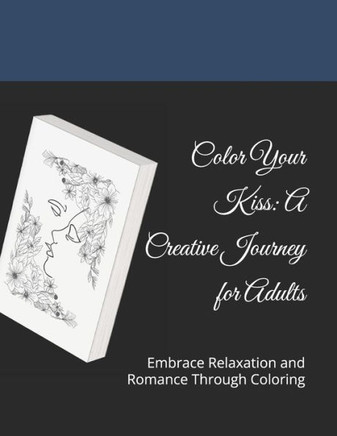Color Your Kiss: A Creative Journey for Adults: Embrace Relaxation and Romance Through Coloring