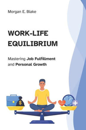 Work-Life Equilibrium: Mastering Job Fulfillment and Personal Growth