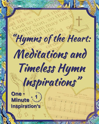 ""Hymns of the Heart: Meditations and Timeless Hymn Inspirations"" one minute Inspiration's