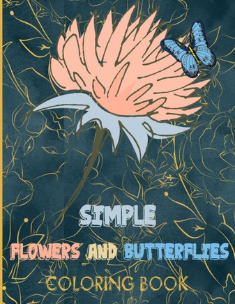 Simple Flowers and Butterflies Coloring Book: Beautiful Simple and Easy Butterflies with flowers background Designs in Large Print Designs - Large Print