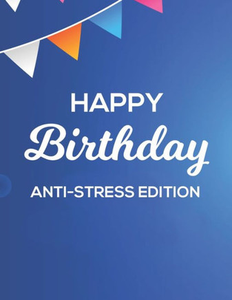 Happy Birthday Anti-Stress Edition: Coloring Activity Pages For Relaxation, Happy Illustrations And Designs To Color For Unwinding