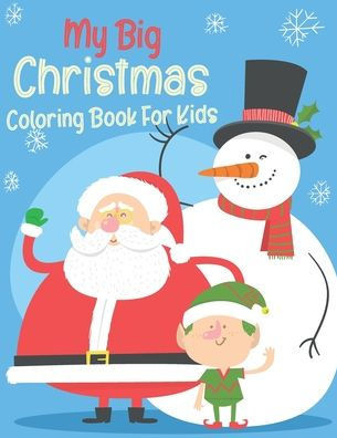 my big christmas coloring book for kids: A Cute & Fun Children's Christmas Gift, Relaxing and Beautiful Colouring Pages to Color with Reindeer, Santa - Large Print