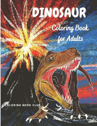 Dinosaur Coloring Book for Adults: Coloring Book For Grown-Ups - Beautiful Dinosaur Coloring Pages for Stress Relief and Relaxation