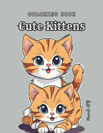 Coloring Book: Cute Kittens: Cats Coloring Book: Kids Coloring Book With Kittens, Little Cats, Cat Playing, and More... For Toddlers,