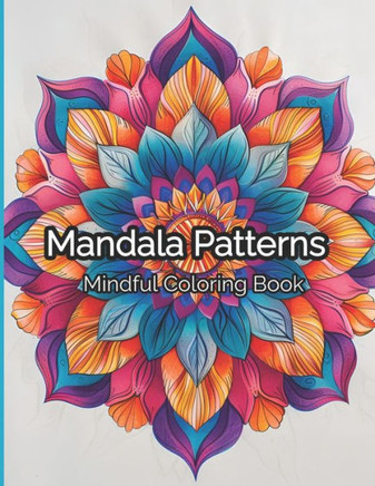 Mandala Patterns: Coloring Book For Anxiety Relief, Beautiful Stress Relieving Patterns, Fun And Relaxation