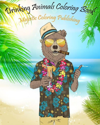 Drinking Animals Coloring Book: funny coloring book for adults a gift book for party lovers & adults with stress relieving animals designs drinking co